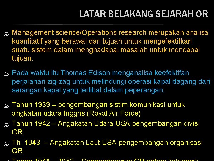 LATAR BELAKANG SEJARAH OR Management science/Operations research merupakan analisa kuantitatif yang berawal dari tujuan