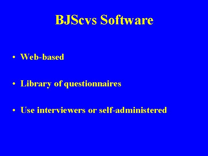 BJScvs Software • Web-based • Library of questionnaires • Use interviewers or self-administered 