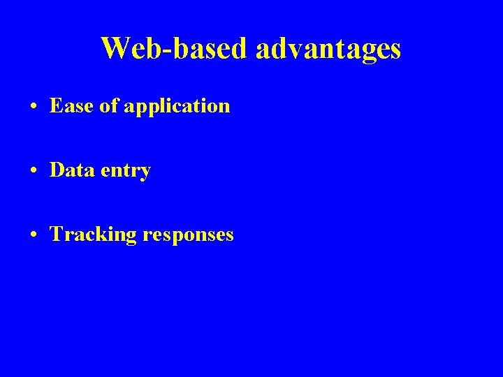 Web-based advantages • Ease of application • Data entry • Tracking responses 