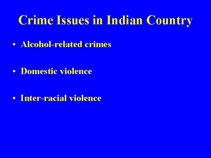 Crime Issues in Indian Country • Alcohol-related crimes • Domestic violence • Inter-racial violence