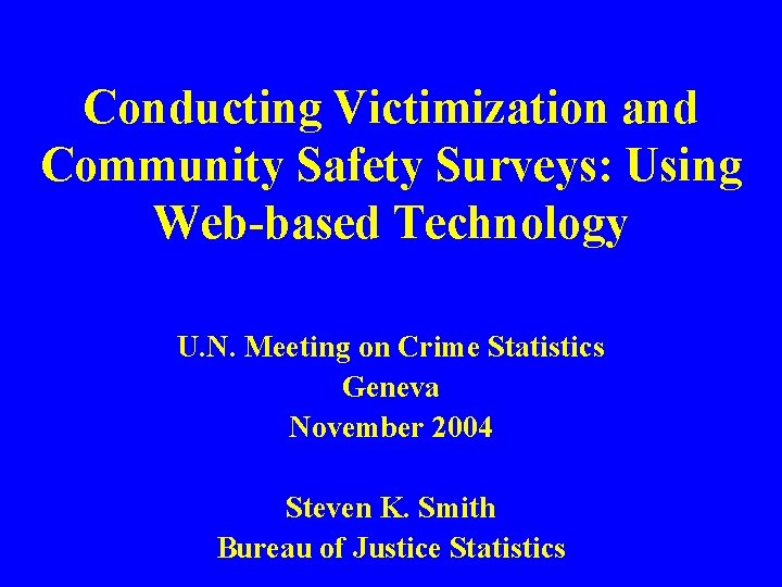 Conducting Victimization and Community Safety Surveys: Using Web-based Technology U. N. Meeting on Crime