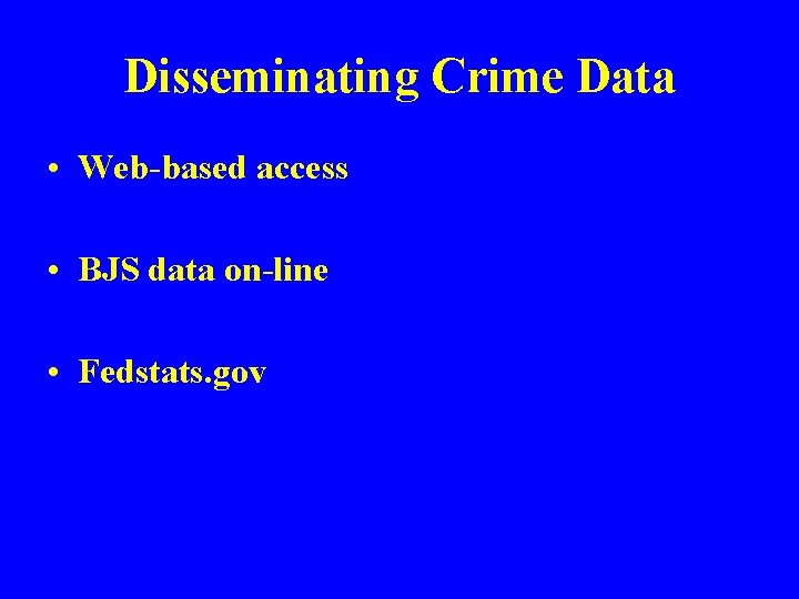Disseminating Crime Data • Web-based access • BJS data on-line • Fedstats. gov 