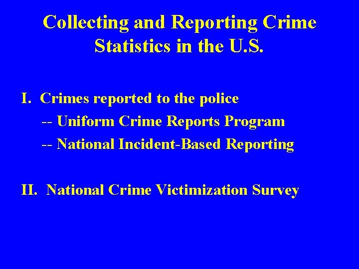 Collecting and Reporting Crime Statistics in the U. S. I. Crimes reported to the