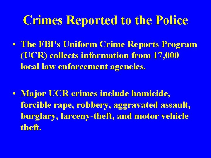 Crimes Reported to the Police • The FBI's Uniform Crime Reports Program (UCR) collects