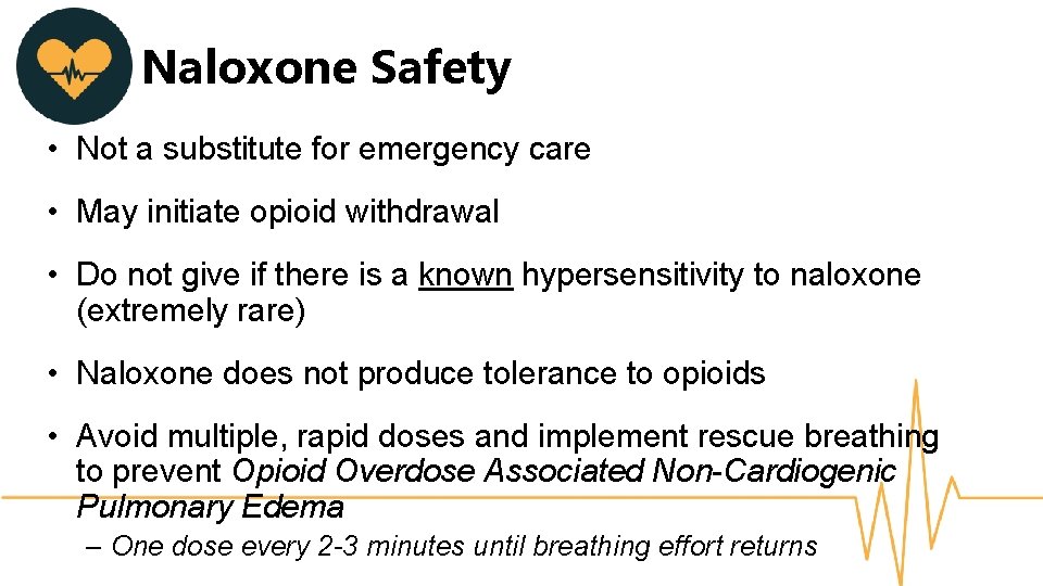 Naloxone Safety • Not a substitute for emergency care • May initiate opioid withdrawal