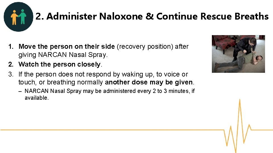 2. Administer Naloxone & Continue Rescue Breaths 1. Move the person on their side