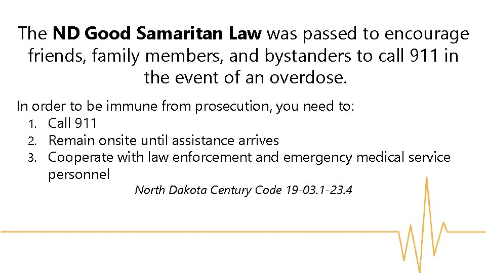 The ND Good Samaritan Law was passed to encourage friends, family members, and bystanders