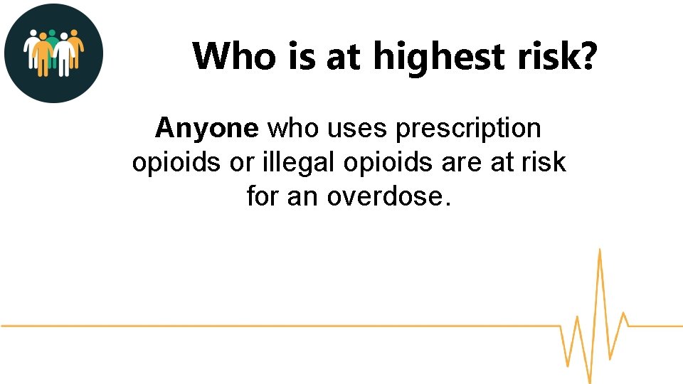 Who is at highest risk? Anyone who uses prescription opioids or illegal opioids are