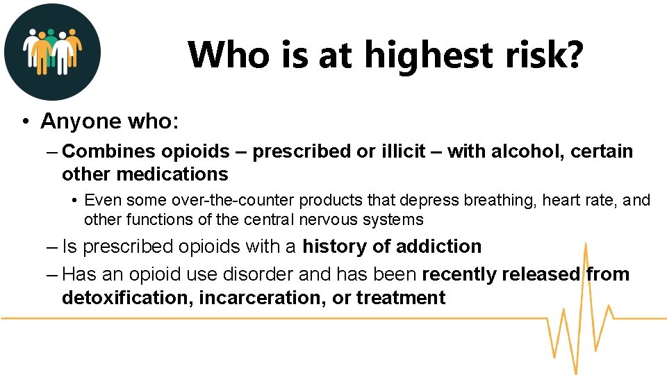 Who is at highest risk? • Anyone who: – Combines opioids – prescribed or