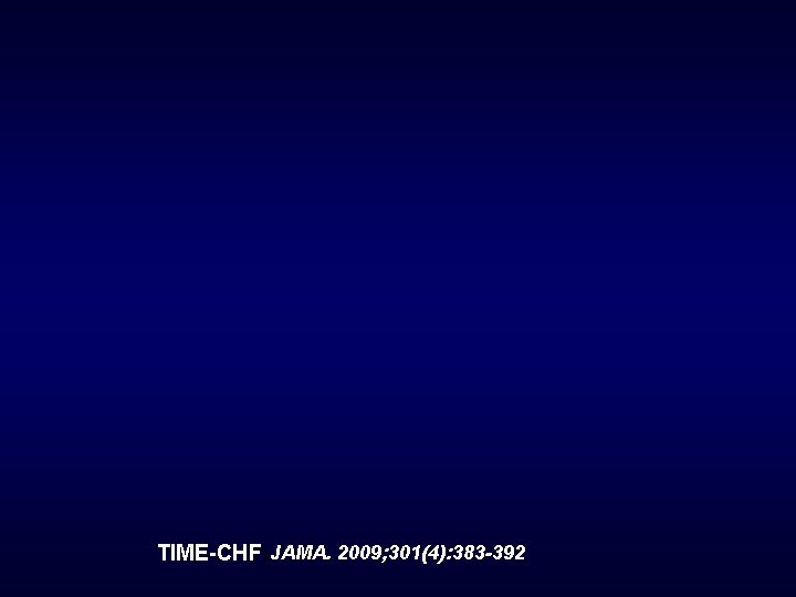 TIME-CHF) JAMA. 2009; 301(4): 383 -392 