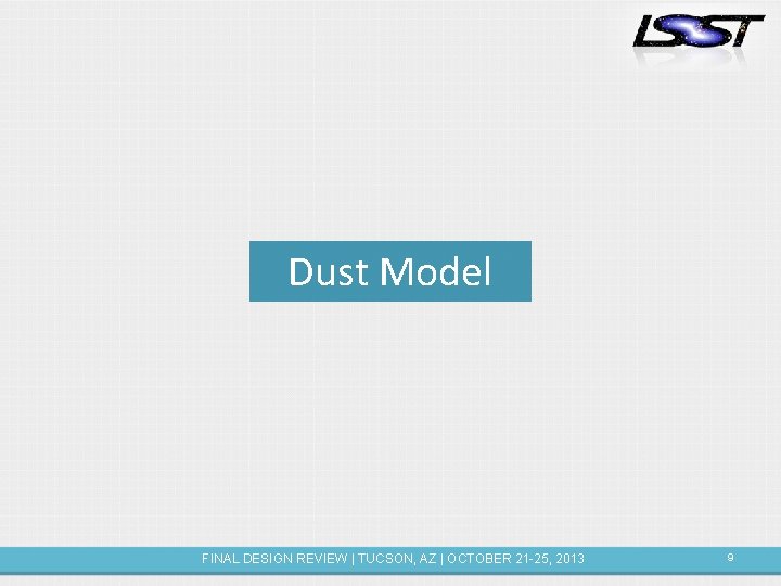 Dust Model FINAL DESIGN REVIEW | TUCSON, AZ | OCTOBER 21 -25, 2013 9