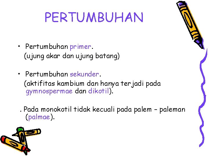 PERTUMBUHAN • Pertumbuhan primer. (ujung akar dan ujung batang) • Pertumbuhan sekunder. (aktifitas kambium