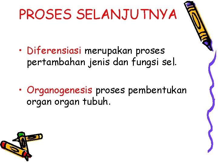 PROSES SELANJUTNYA • Diferensiasi merupakan proses pertambahan jenis dan fungsi sel. • Organogenesis proses