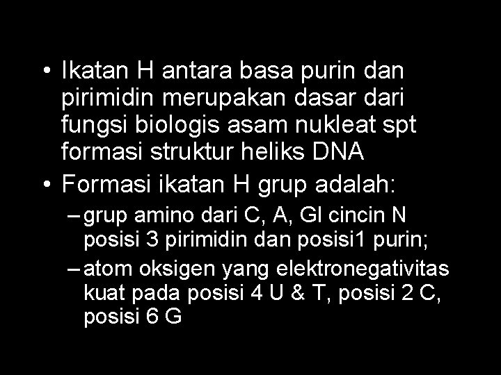  • Ikatan H antara basa purin dan pirimidin merupakan dasar dari fungsi biologis