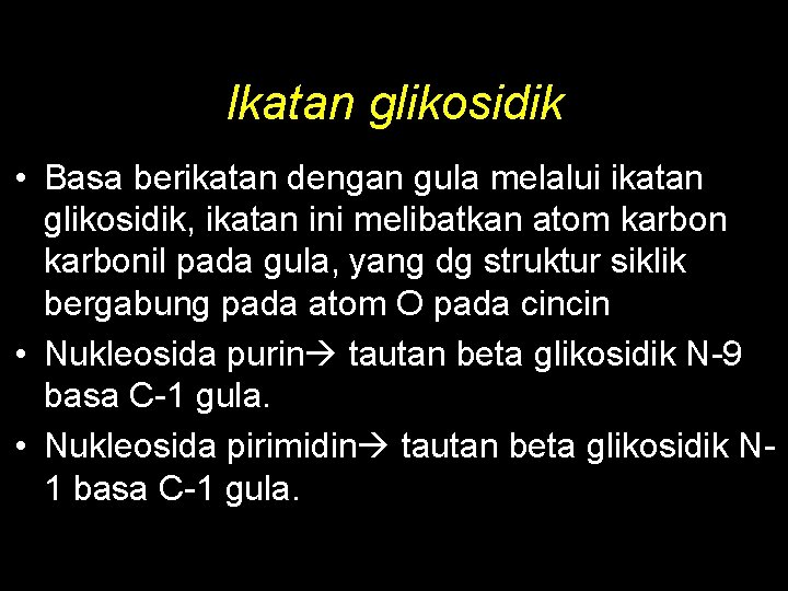 Ikatan glikosidik • Basa berikatan dengan gula melalui ikatan glikosidik, ikatan ini melibatkan atom