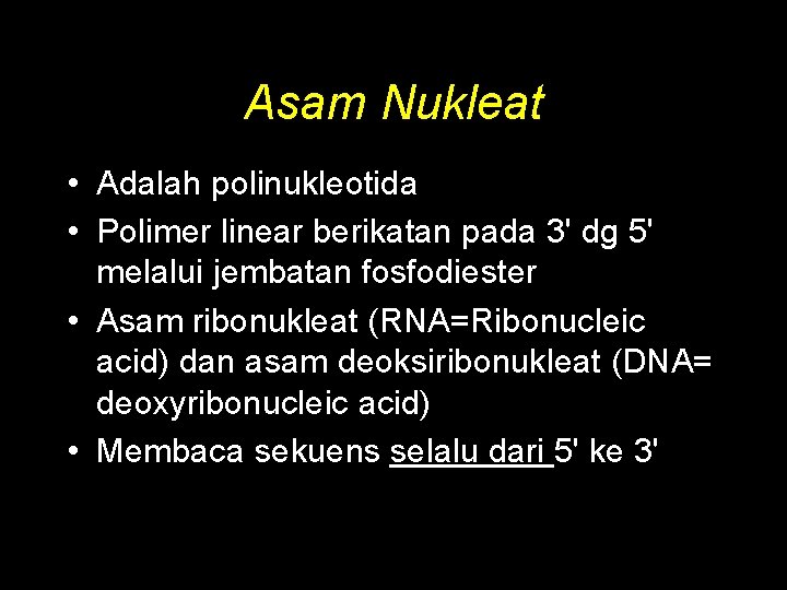 Asam Nukleat • Adalah polinukleotida • Polimer linear berikatan pada 3' dg 5' melalui