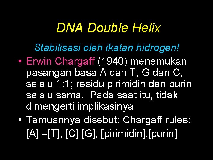 DNA Double Helix Stabilisasi oleh ikatan hidrogen! • Erwin Chargaff (1940) menemukan pasangan basa