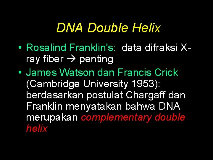 DNA Double Helix • Rosalind Franklin's: data difraksi Xray fiber penting • James Watson