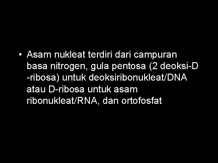  • Asam nukleat terdiri dari campuran basa nitrogen, gula pentosa (2 deoksi-D -ribosa)