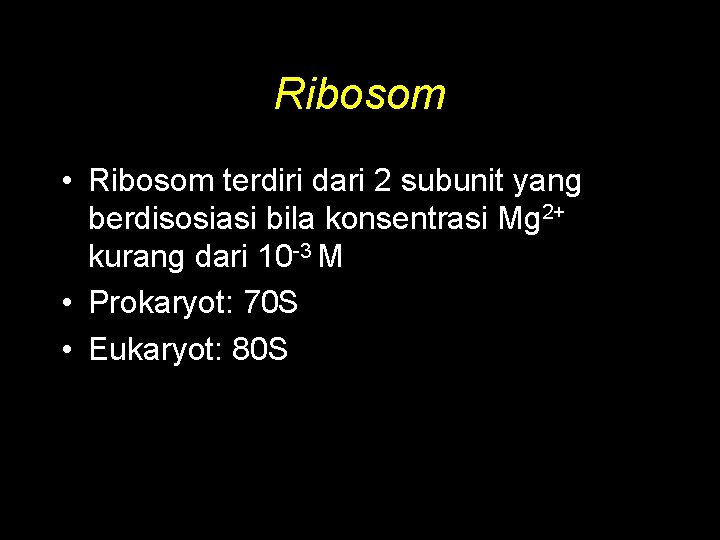 Ribosom • Ribosom terdiri dari 2 subunit yang berdisosiasi bila konsentrasi Mg 2+ kurang