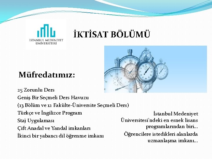 İKTİSAT BÖLÜMÜ Müfredatımız: 25 Zorunlu Ders Geniş Bir Seçmeli Ders Havuzu (13 Bölüm ve