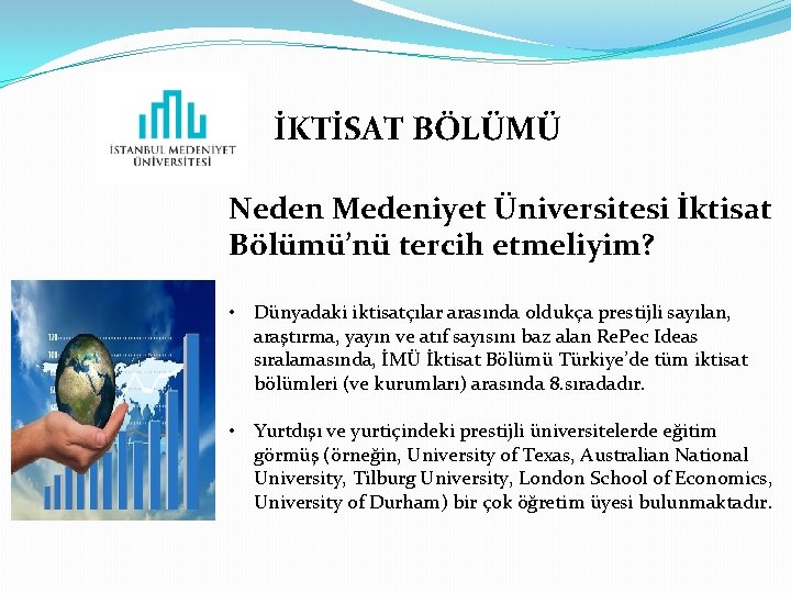 İKTİSAT BÖLÜMÜ Neden Medeniyet Üniversitesi İktisat Bölümü’nü tercih etmeliyim? • Dünyadaki iktisatçılar arasında oldukça