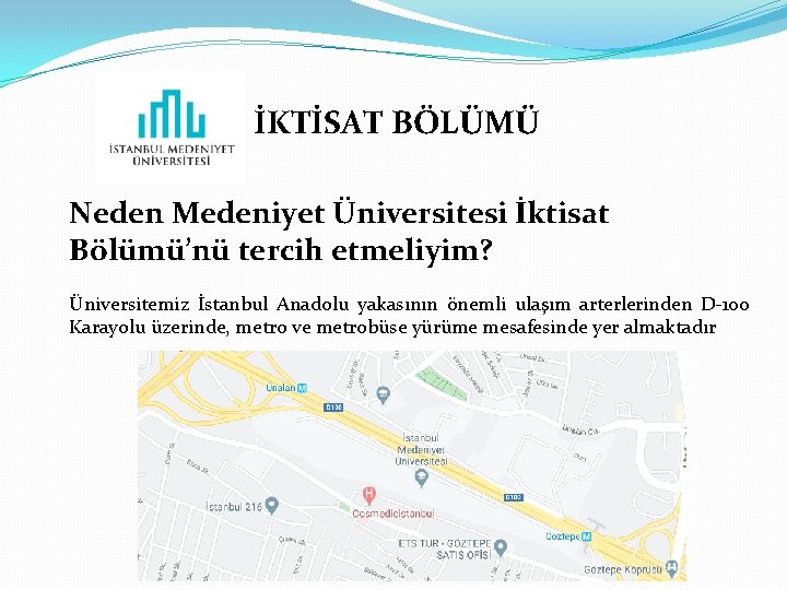 İKTİSAT BÖLÜMÜ Neden Medeniyet Üniversitesi İktisat Bölümü’nü tercih etmeliyim? Üniversitemiz İstanbul Anadolu yakasının önemli