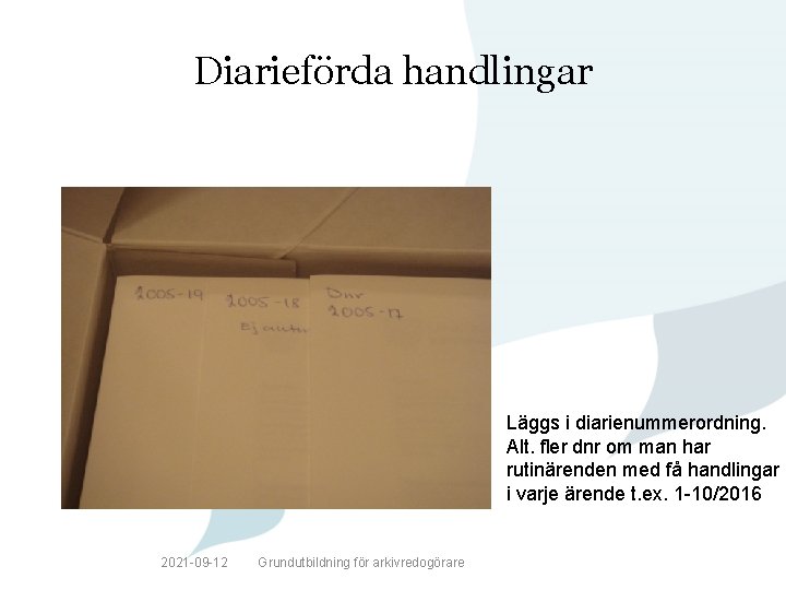 Diarieförda handlingar Läggs i diarienummerordning. Alt. fler dnr om man har rutinärenden med få