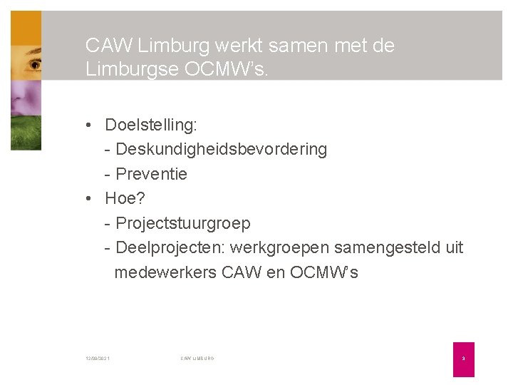 CAW Limburg werkt samen met de Limburgse OCMW’s. • Doelstelling: - Deskundigheidsbevordering - Preventie