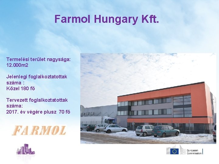 Farmol Hungary Kft. Termelési terület nagysága: 12. 000 m 2 Jelenlegi foglalkoztatottak száma :