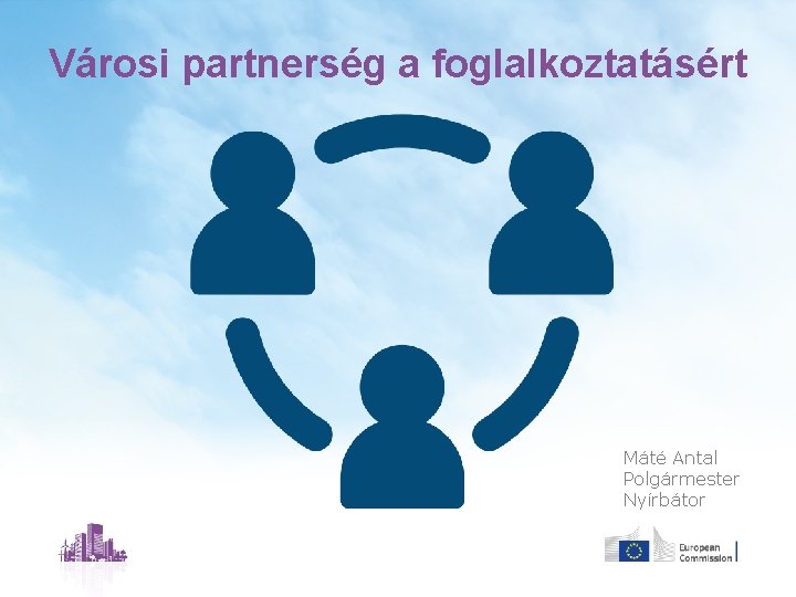 Városi partnerség a foglalkoztatásért Máté Antal Polgármester Nyírbátor 