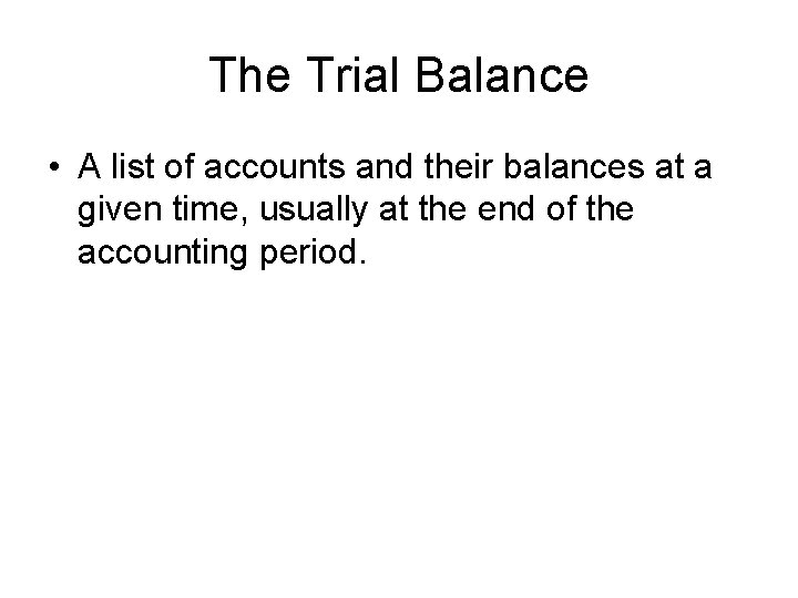 The Trial Balance • A list of accounts and their balances at a given