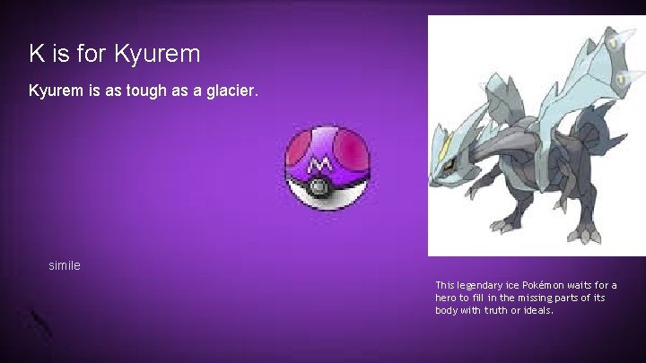 K is for Kyurem is as tough as a glacier. simile This legendary ice