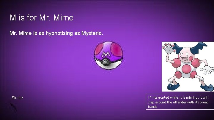 M is for Mr. Mime is as hypnotising as Mysterio. Simile If interrupted while