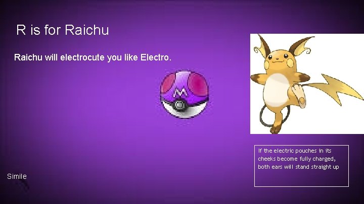 R is for Raichu will electrocute you like Electro. If the electric pouches in