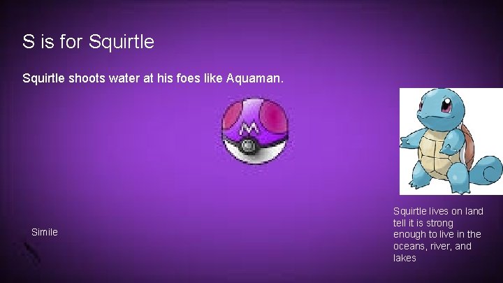 S is for Squirtle shoots water at his foes like Aquaman. Simile Squirtle lives