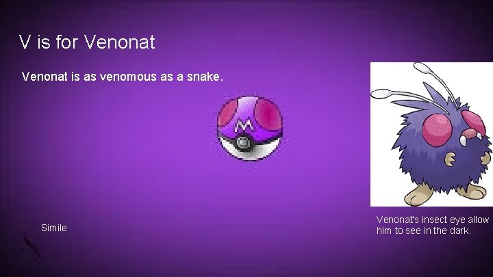 V is for Venonat is as venomous as a snake. Simile Venonat’s insect eye