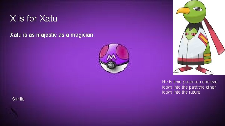 X is for Xatu is as majestic as a magician. He is time pokemon