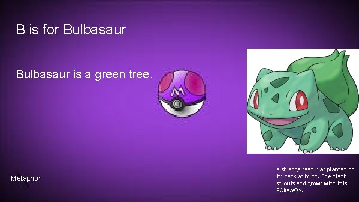 B is for Bulbasaur is a green tree. Metaphor A strange seed was planted