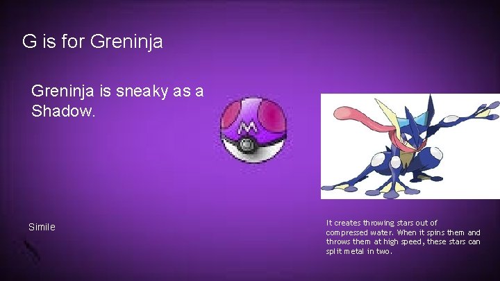 G is for Greninja is sneaky as a Shadow. Simile It creates throwing stars