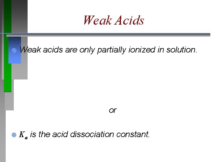 Weak Acids ¥ Weak acids are only partially ionized in solution. or ¥ Ka
