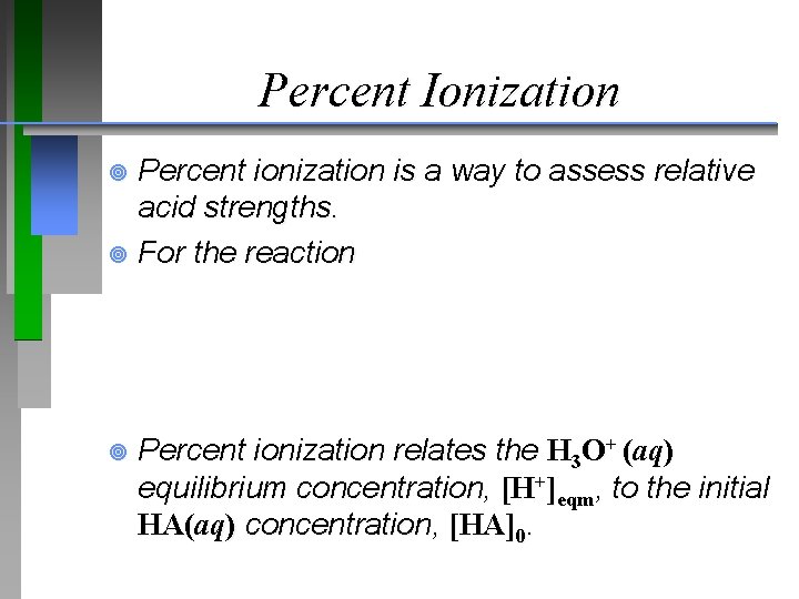 Percent Ionization Percent ionization is a way to assess relative acid strengths. ¥ For