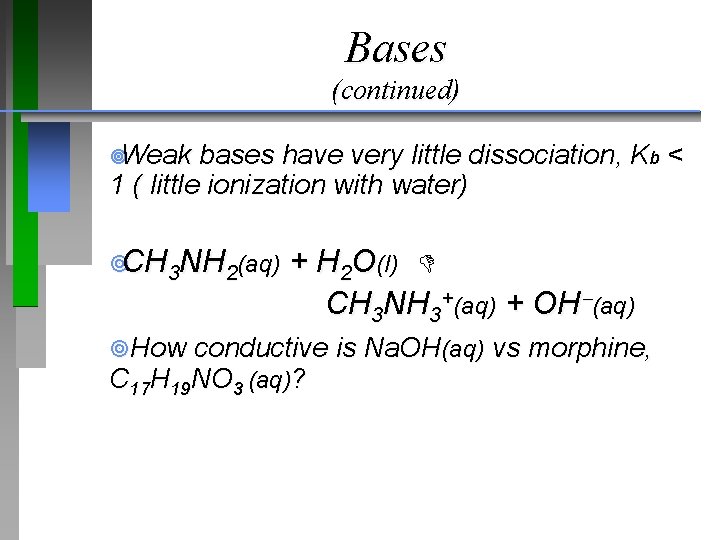 Bases (continued) ¥Weak bases have very little dissociation, Kb < 1 ( little ionization