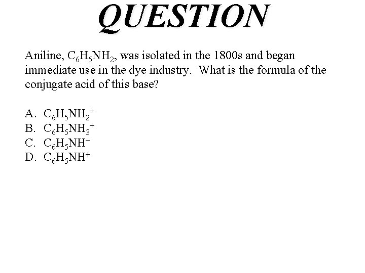 QUESTION Aniline, C 6 H 5 NH 2, was isolated in the 1800 s