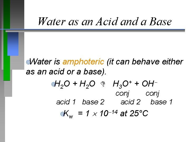 Water as an Acid and a Base ¥Water is amphoteric (it can behave either