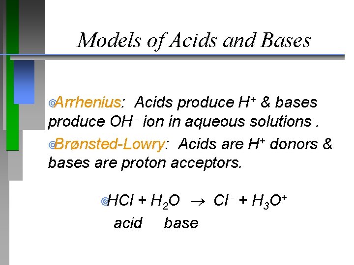 Models of Acids and Bases ¥Arrhenius: Acids produce H+ & bases produce OH ion