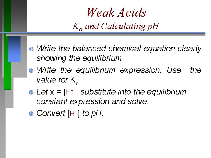 Weak Acids Ka and Calculating p. H Write the balanced chemical equation clearly showing