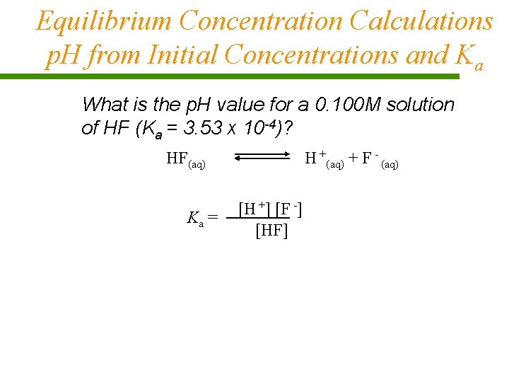 Equilibrium Concentration Calculations p. H from Initial Concentrations and Ka What is the p.