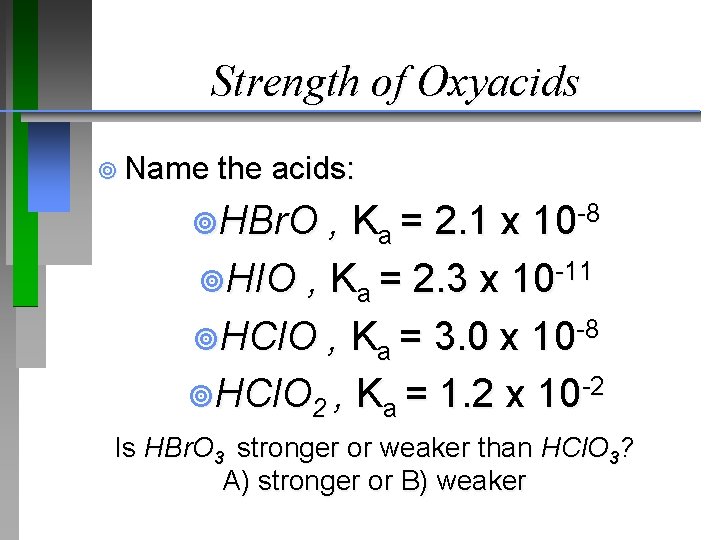 Strength of Oxyacids ¥ Name the acids: ¥HBr. O , Ka = 2. 1