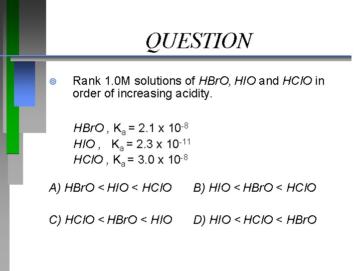 QUESTION ¥ Rank 1. 0 M solutions of HBr. O, HIO and HCl. O